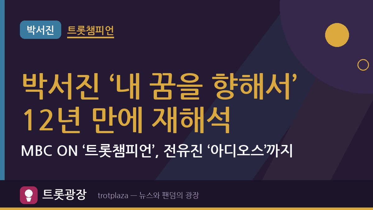 박서진 ‘내 꿈을 향해서’ 12년 만에 재해석…MBC ON ‘트롯챔피언’, 전유진 ‘아디오스’까지