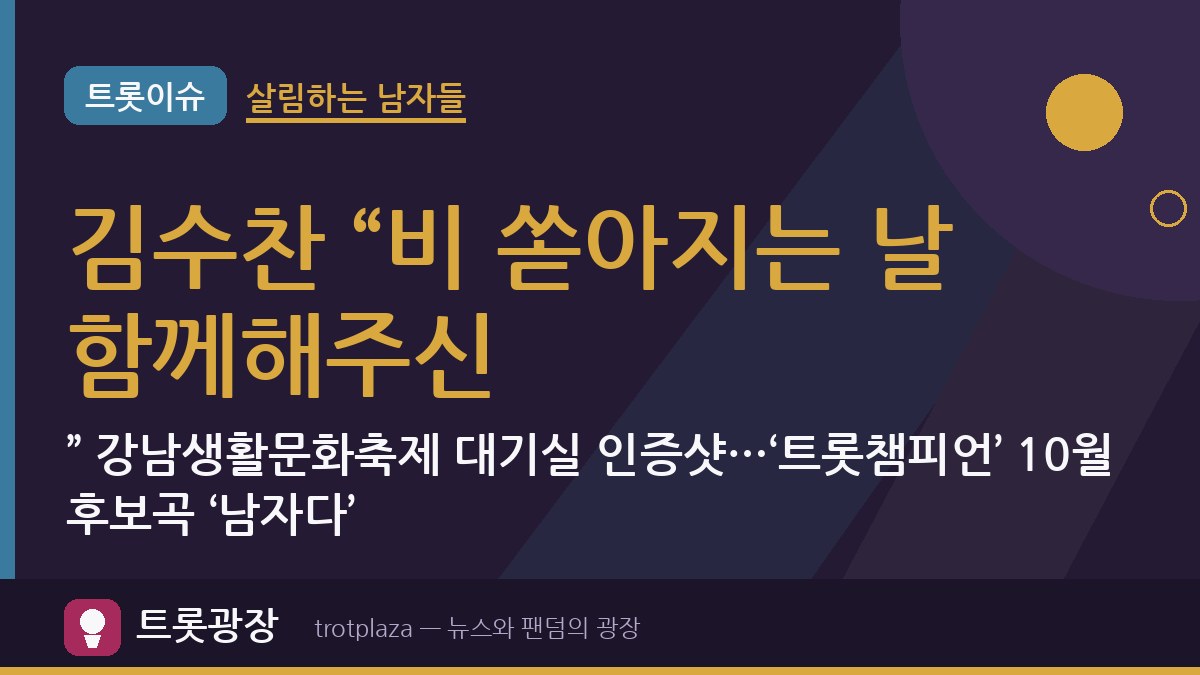 김수찬 “비 쏟아지는 날 함께해주신…” 강남생활문화축제 대기실 인증샷…‘트롯챔피언’ 10월 후보곡 ‘남자다’