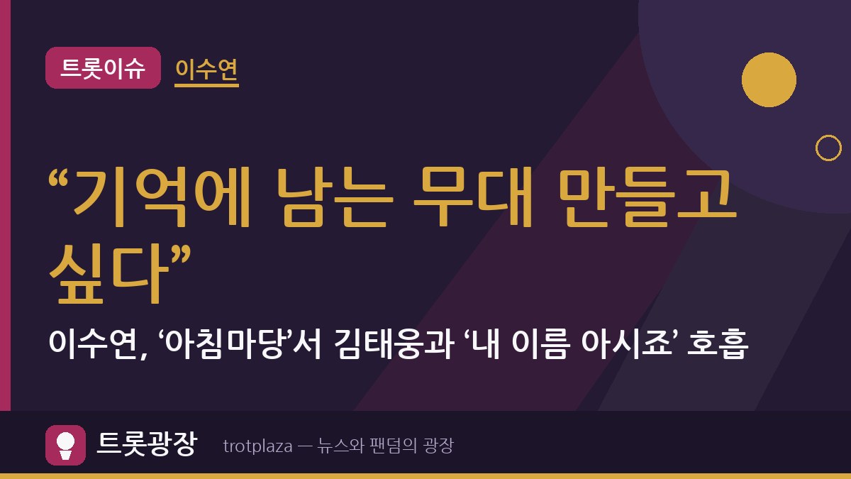“기억에 남는 무대 만들고 싶다”…이수연, ‘아침마당’서 김태웅과 ‘내 이름 아시죠’ 호흡