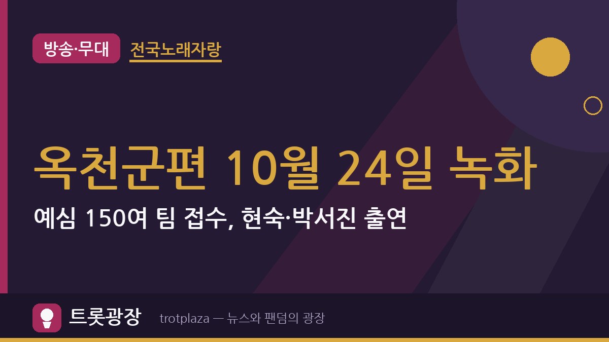 전국노래자랑 옥천군편 10월 24일 녹화…예심 150여 팀 접수, 현숙·박서진 출연