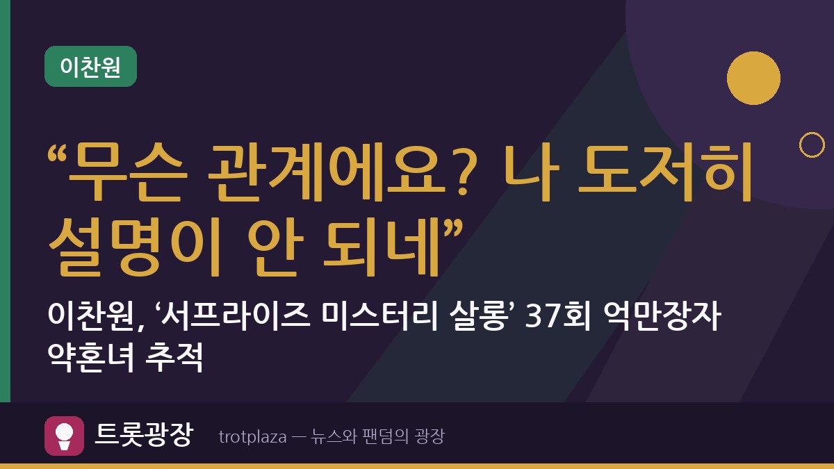 “무슨 관계에요? 나 도저히 설명이 안 되네”…이찬원, ‘서프라이즈 미스터리 살롱’ 37회 억만장자 약혼녀 추적