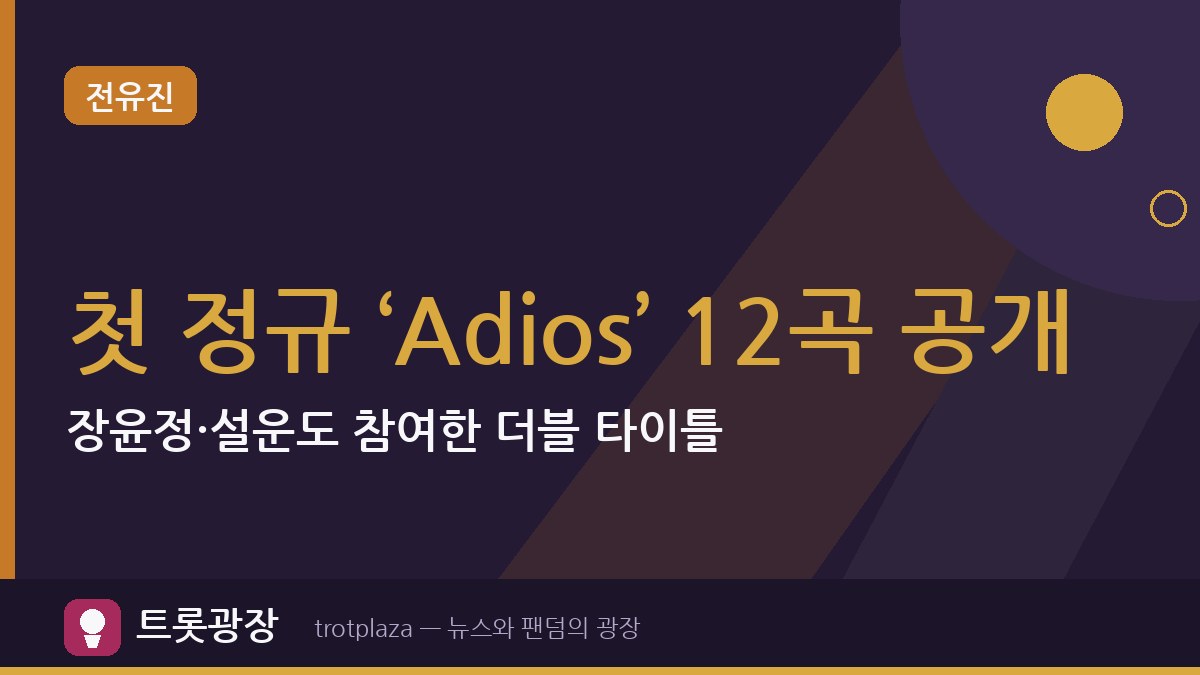전유진 첫 정규 ‘Adios’ 12곡 공개…장윤정·설운도 참여한 더블 타이틀