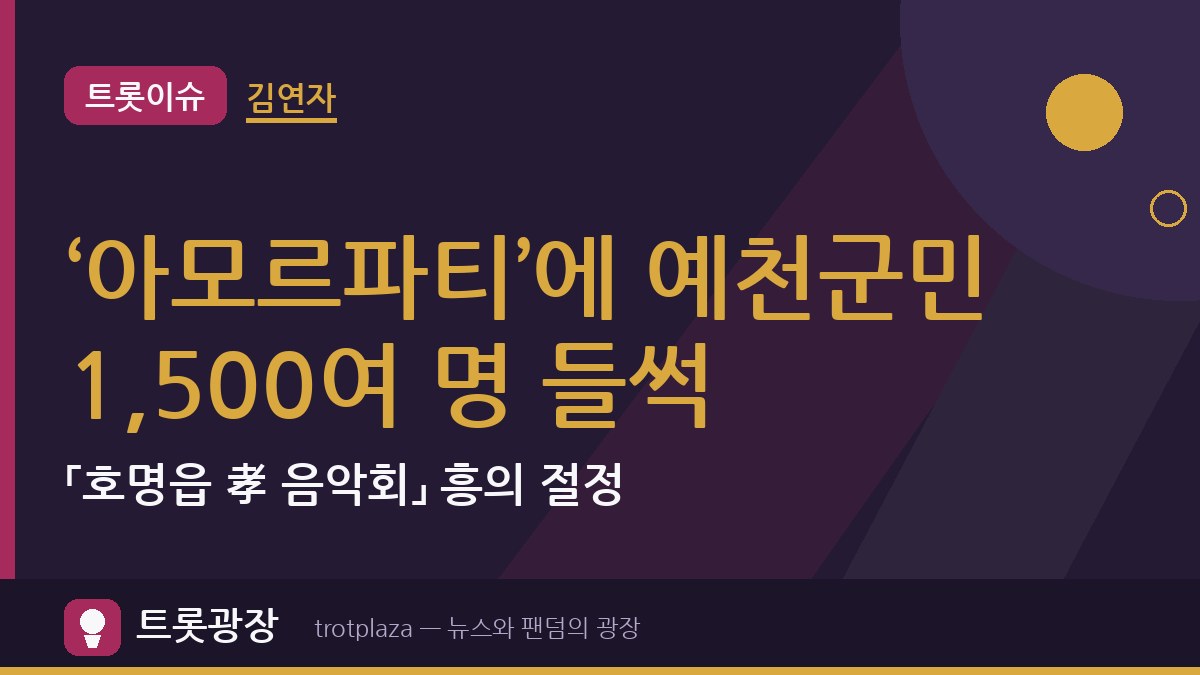 김연자 ‘아모르파티’에 예천군민 1,500여 명 들썩…「호명읍 孝 음악회」 흥의 절정